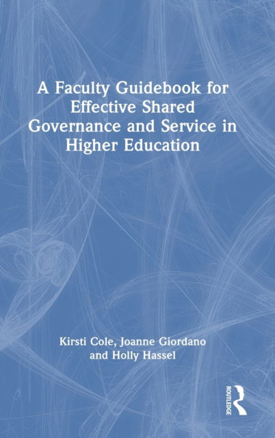 Cover for Cole, Kirsti (Minnesota State University, USA.) · A Faculty Guidebook for Effective Shared Governance and Service in Higher Education (Hardcover Book) (2023)