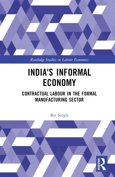 Cover for Bir Singh · India's Informal Economy: Contractual Labour in the Formal Manufacturing Sector - Routledge Studies in Labour Economics (Hardcover Book) (2023)