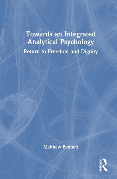 Cover for Matthew Bennett · Towards an Integrated Analytical Psychology: Return to Freedom and Dignity (Hardcover Book) (2024)