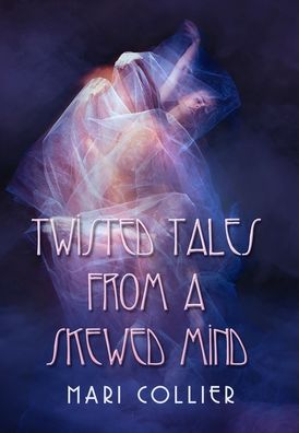 Cover for Mari Collier · Twisted Tales From a Skewed Mind (Hardcover Book) (2021)