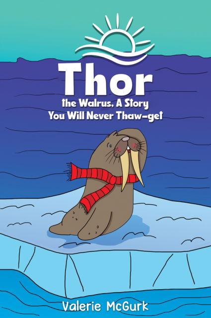 Cover for Valerie McGurk · Thor the Walrus, A Story You Will Never Thaw-get (Paperback Book) (2024)