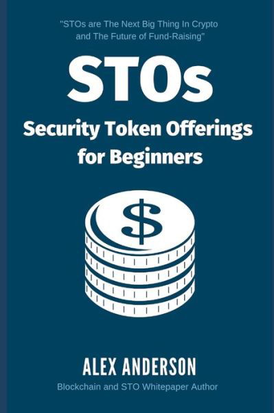 STOs - Security Token Offerings for Beginners - Alex Anderson - Livres - Independently Published - 9781092421713 - 2019