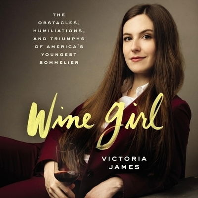 Wine Girl The Obstacles, Humiliations, and Triumphs of America's Youngest Sommelier - Victoria James - Music - HarperCollins B and Blackstone Publishin - 9781094117713 - March 24, 2020