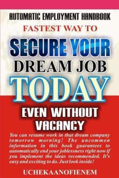 Fastest Way to Secure Your Dream Job Today Even Without Vacancy - Ucheka Anofienem - Books - Independently Published - 9781096902713 - May 5, 2019