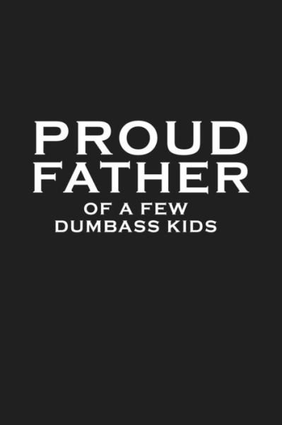 Cover for Dad Journal · Proud Father Of A Few Dumbass Kids (Paperback Book) (2019)
