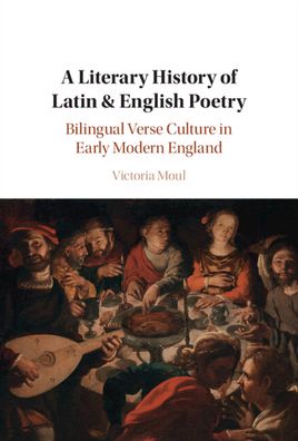 Cover for Moul, Victoria (University College London) · A Literary History of Latin &amp; English Poetry: Bilingual Verse Culture in Early Modern England (Hardcover Book) [New edition] (2022)