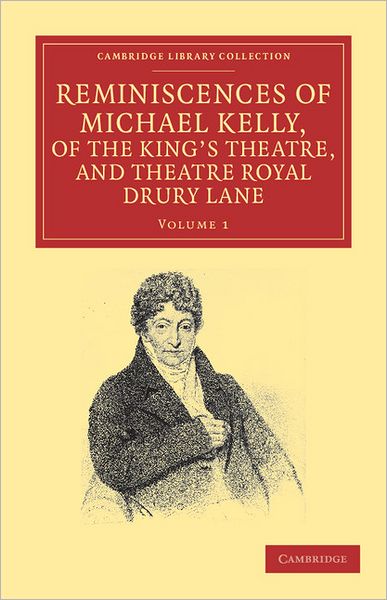 Cover for Michael Kelly · Reminiscences of Michael Kelly, of the King's Theatre, and Theatre Royal Drury Lane: Including a Period of Nearly Half a Century - Cambridge Library Collection - Music (Taschenbuch) (2011)