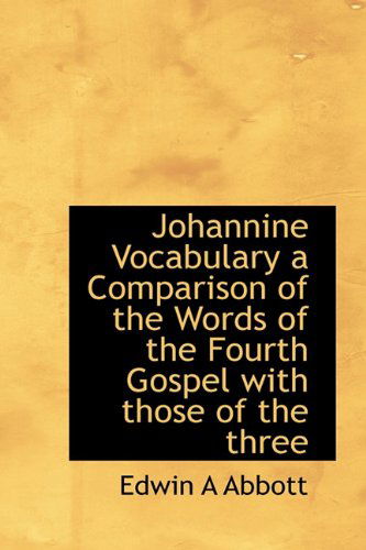 Cover for Edwin a Abbott · Johannine Vocabulary a Comparison of the Words of the Fourth Gospel with Those of the Three (Hardcover Book) (2009)