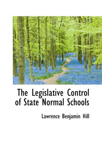 Cover for Lawrence Benjamin Hill · The Legislative Control of State Normal Schools (Paperback Book) (2009)