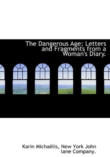 The Dangerous Age; Letters and Fragments from a Woman's Diary. - Karin Michaëlis - Kirjat - BiblioLife - 9781140209713 - tiistai 6. huhtikuuta 2010