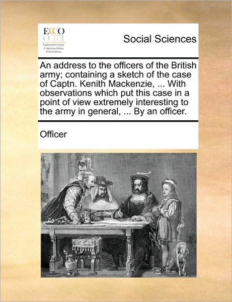 Cover for Officer · An Address to the Officers of the British Army; Containing a Sketch of the Case of Captn. Kenith Mackenzie, ... with Observations Which Put This Case in (Paperback Book) (2010)