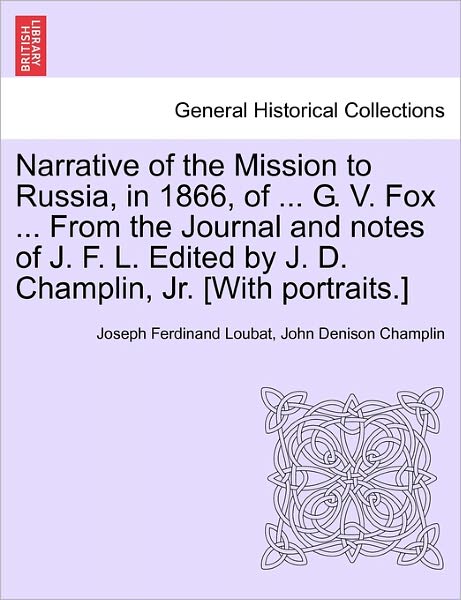 Cover for Joseph Ferdinand Loubat · Narrative of the Mission to Russia, in 1866, of ... G. V. Fox ... from the Journal and Notes of J. F. L. Edited by J. D. Champlin, Jr. [with Portraits (Paperback Book) (2011)