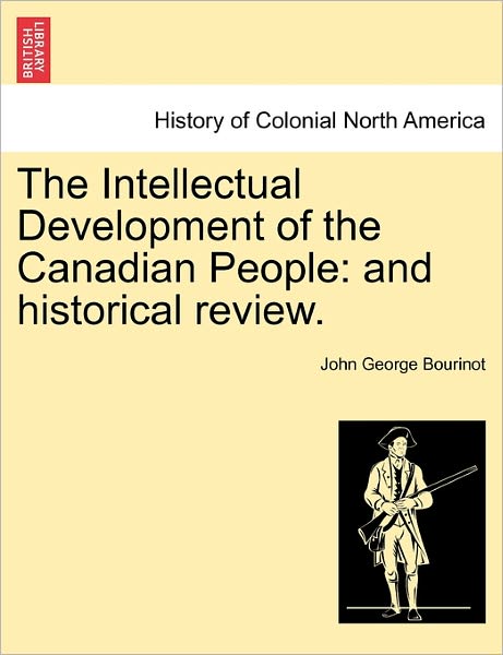 Cover for John George Bourinot · The Intellectual Development of the Canadian People: and Historical Review. (Taschenbuch) (2011)