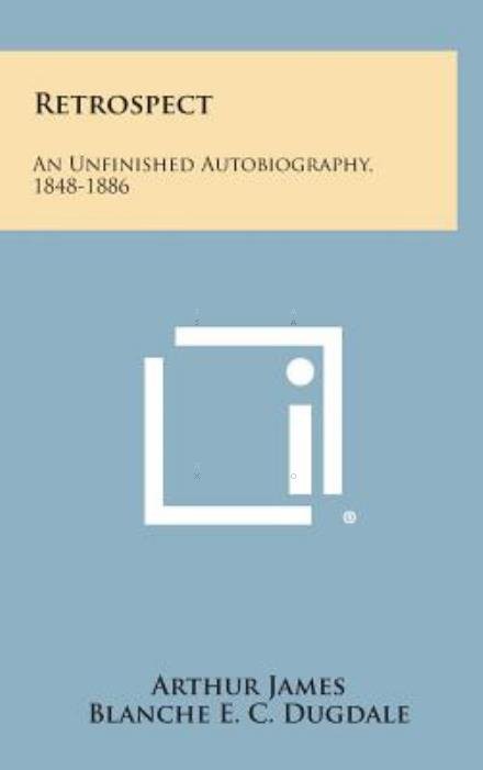 Cover for Arthur James · Retrospect: an Unfinished Autobiography, 1848-1886 (Hardcover bog) (2013)