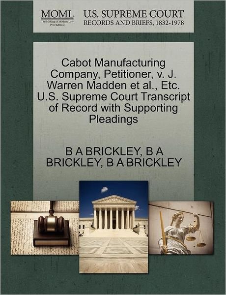 Cabot Manufacturing Company, Petitioner, V. J. Warren Madden et Al., Etc. U.s. Supreme Court Transcript of Record with Supporting Pleadings - B a Brickley - Kirjat - Gale Ecco, U.S. Supreme Court Records - 9781270283713 - torstai 27. lokakuuta 2011