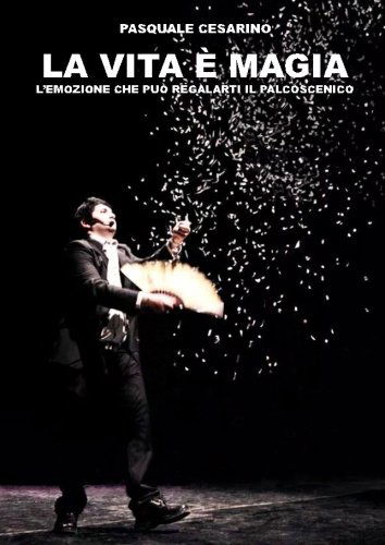 Cover for Pasquale Cesarino · La Vita È Magia; L'emozione Che Può Regalarti Il Palcoscenico (Paperback Book) [Italian edition] (2014)