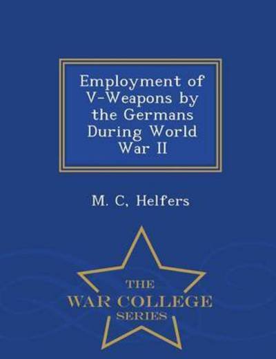 Cover for M C Helfers · Employment of V-weapons by the Germans During World War II - War College Series (Paperback Book) (2015)