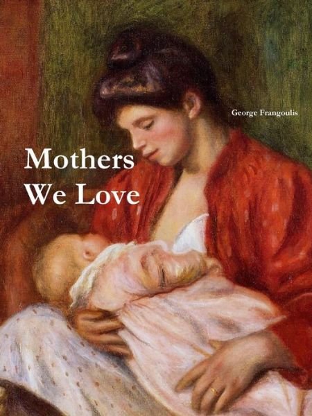 Mothers We Love, Large Format - George Frangoulis - Kirjat - lulu.com - 9781312361713 - keskiviikko 16. heinäkuuta 2014
