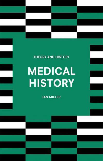 Cover for Ian Miller · Medical History - Theory and History (Paperback Book) [1st ed. 2018 edition] (2018)