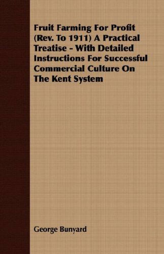 Cover for George Bunyard · Fruit Farming for Profit (Rev. to 1911) a Practical Treatise - with Detailed Instructions for Successful Commercial Culture on the Kent System (Paperback Book) (2008)