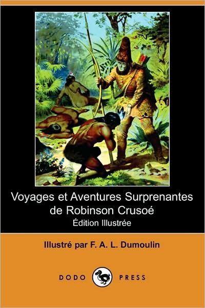 Cover for F a L Dumoulin · Voyages Et Aventures Surprenantes de Robinson Crusoe (Edition Illustree) (Dodo Press) (Pocketbok) (2008)