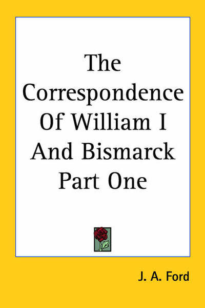 Cover for J a Ford · The Correspondence of William I and Bismarck Part One (Paperback Book) (2005)