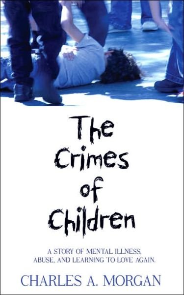 Cover for Charles Morgan · The Crimes of Children: a Story of Mental Illness, Abuse, and Learning to Love Again. (Paperback Book) (2006)