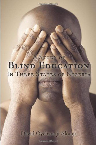 A Study of Blind Education in Three States of Nigeria - David Oyebamiji Akanji - Böcker - Trafford Publishing - 9781426914713 - 10 november 2009
