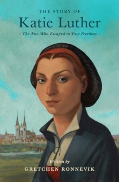 Cover for Gretchen Ronnevik · The Story of Katie Luther: The Nun Who Escaped to True Freedom - Lives of Faith and Grace (Paperback Book) (2024)