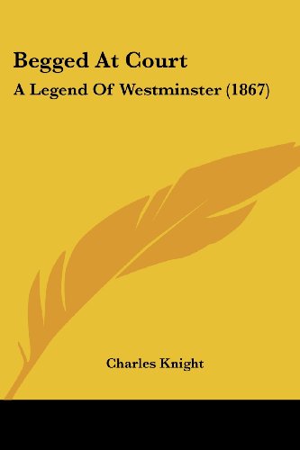 Cover for Charles Knight · Begged at Court: a Legend of Westminster (1867) (Paperback Book) (2008)