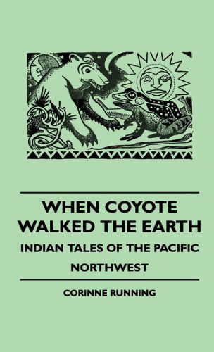 Cover for Corinne Running · When Coyote Walked the Earth - Indian Tales of the Pacific Northwest (Inbunden Bok) (2010)