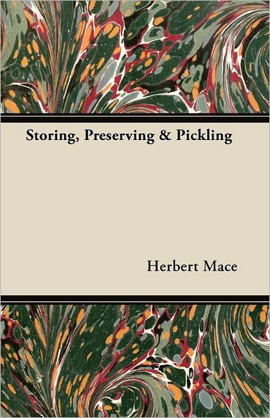 Storing, Preserving & Pickling - Herbert Mace - Books - Blumenfeld Press - 9781447449713 - April 5, 2012