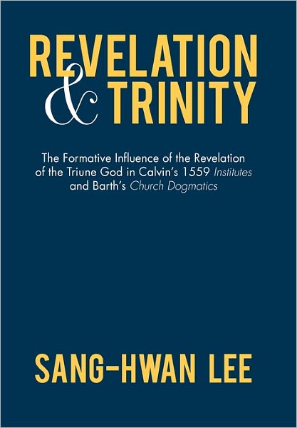 Cover for Sang-hwan Lee · Revelation and Trinity: the Formative Influence of the Revelation of the Triune God in Calvin's 1559 Institutes and Barth's Church Dogmatics (Paperback Book) (2011)