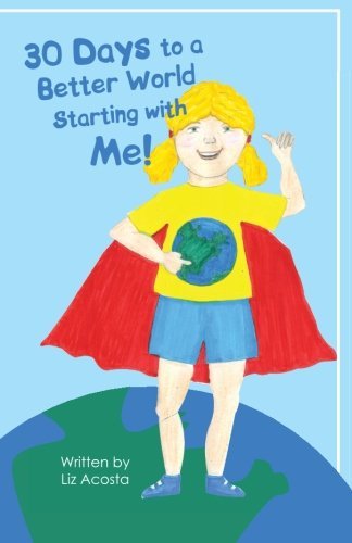 Cover for Liz Acosta · 30 Days to a Better World Starting with Me! (Pocketbok) [Lrg edition] (2011)
