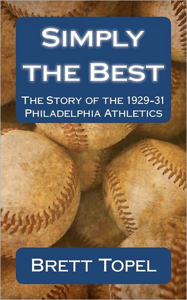 Cover for Brett Topel · Simply the Best: the Story of the 1929-31 Philadelphia Athletics (Paperback Book) (2011)