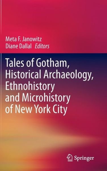 Cover for Meta F Janowitz · Tales of Gotham, Historical  Archaeology, Ethnohistory and Microhistory of New York City (Inbunden Bok) [2013 edition] (2013)
