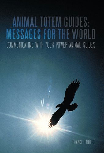 Cover for Franki Storlie · Animal Totem Guides: Messages for the World: Communicating with Your Power Animal Guides (Hardcover Book) (2011)