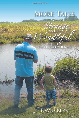 More Tales of the Strange and Wonderful: As Told by "The Ol' Turkey Hunter" - David Kerr - Books - AuthorHouse - 9781467041713 - December 12, 2011