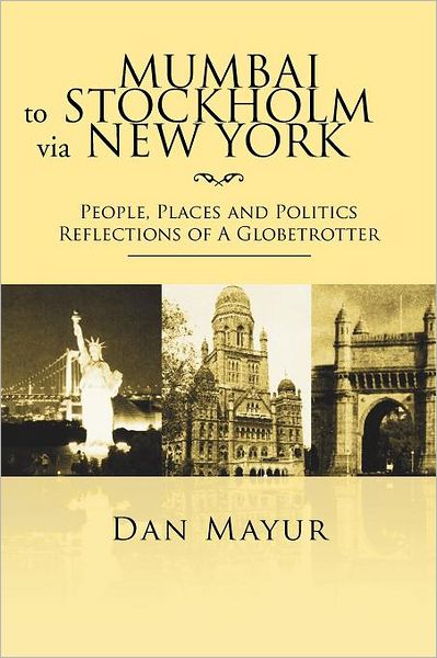 Cover for Dan Mayur · Mumbai to Stockholm Via New York: People, Places and Politics Reflections of a Globetrotter (Paperback Book) (2012)