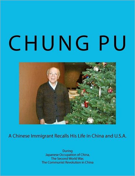 Cover for Chung L Pu · A Chinese Immigrant Recalls His Life in China and U.s.a. During Japanese Occupation of China, the Second World War, the Communist Revolution in Chin (Paperback Book) (2012)