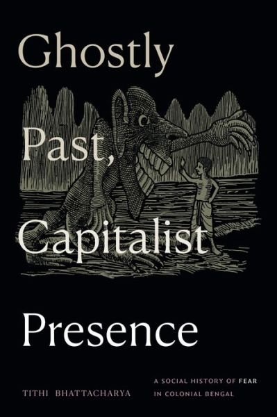 Ghostly Past, Capitalist Presence: A Social History of Fear in Colonial Bengal - Tithi Bhattacharya - Libros - Duke University Press - 9781478030713 - 23 de agosto de 2024