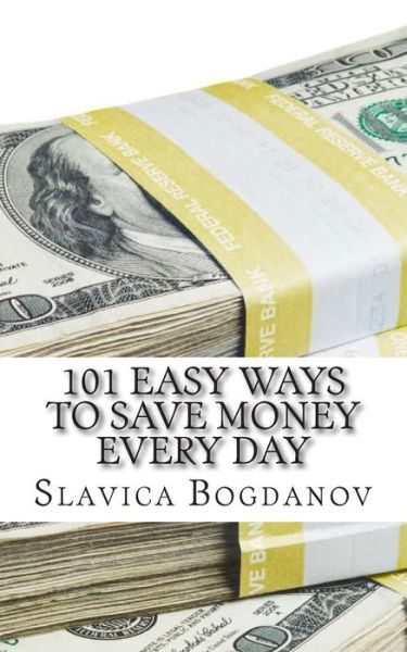 Cover for Slavica Bogdanov · 101 Easy Ways to Save Money Everyday (Paperback Book) (2012)