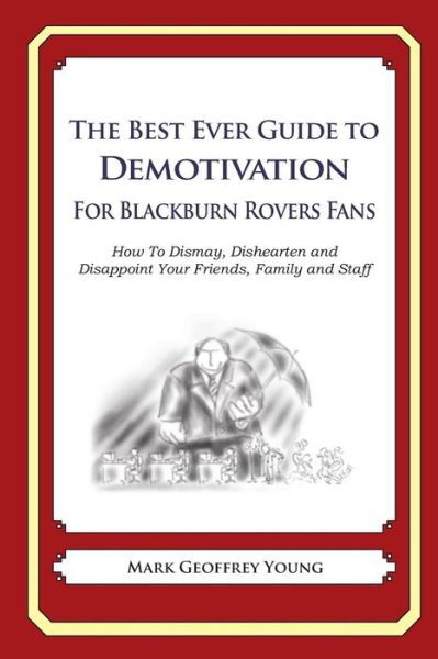 Cover for Mark Geoffrey Young · The Best Ever Guide to Demotivation for Blackburn Rovers Fans: How to Dismay, Dishearten and Disappoint Your Friends, Family and Staff (Taschenbuch) (2013)