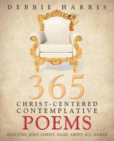 Cover for Debbie Harris · 365 Christ-centered Contemplative Poems: Exalting Jesus Christ, Name Above All Names (Paperback Book) (2015)