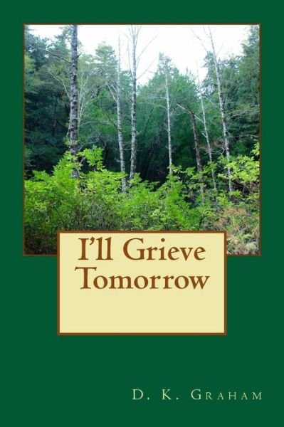 Cover for D K Graham · I'll Grieve Tomorrow (Paperback Bog) (2013)