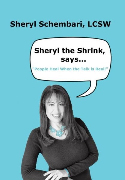 Cover for Lcsw Sheryl Schembari · Sheryl the Shrink, Says...: People Heal when the Talk is Real! (Hardcover bog) (2015)