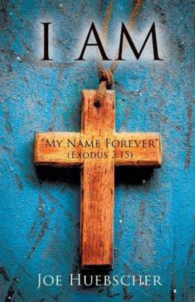 I Am - Joe Huebscher - Livros - Xulon Press - 9781498447713 - 18 de setembro de 2015
