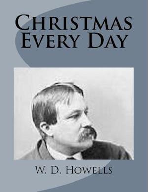 Christmas Every Day - W D Howells - Books - Createspace - 9781499226713 - April 23, 2014