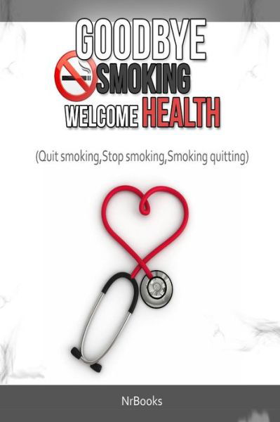 Cover for Nrbooks · Goodbye Smoking Welcome Health: (Quit Smoking,stop Smoking,smoking Quitting) (Pocketbok) (2014)