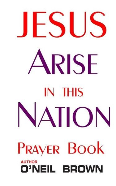 Cover for O\'neil Brown · Jesus Arise in This Nation: Prayer Book (Paperback Book) (2014)